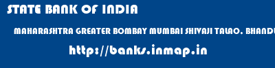 banks information of STATE BANK OF INDIA MAHARASHTRA GREATER BOMBAY MUMBAI SHIVAJI TALAO, BHANDUP WEST STATE BANK OF INDIA MAHARASHTRA GREATER BOMBAY MUMBAI SHIVAJI TALAO, BHANDUP WEST banks information